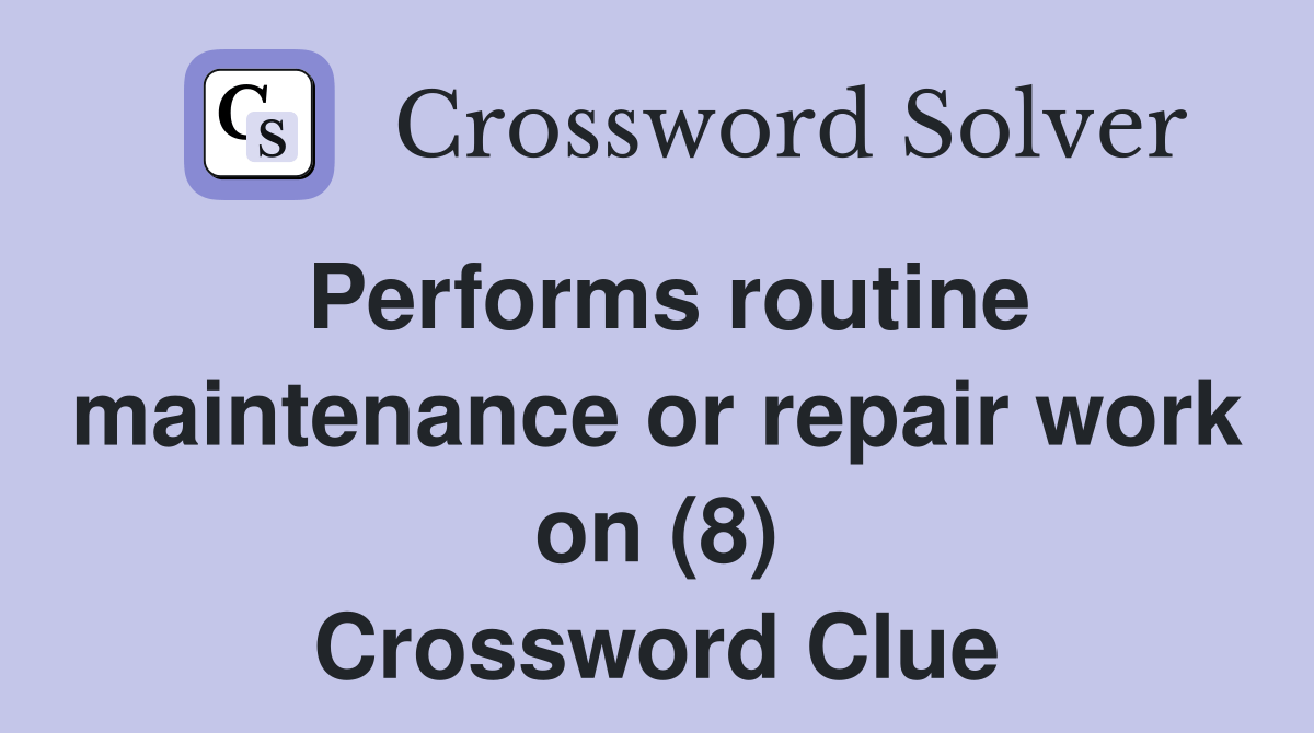 Performs routine maintenance or repair work on (8) - Crossword Clue